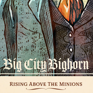 Like the portraits of the tycoons and captains of industry of the Gilded age, this print portrays the Bighorn as a Big City Highrise mogul. The dusty colors, textures, and ornate typography create a stunning poster, with a headline that says “Big City Bighorn”.  At the bottom the type says “Rising Above the Minions.”