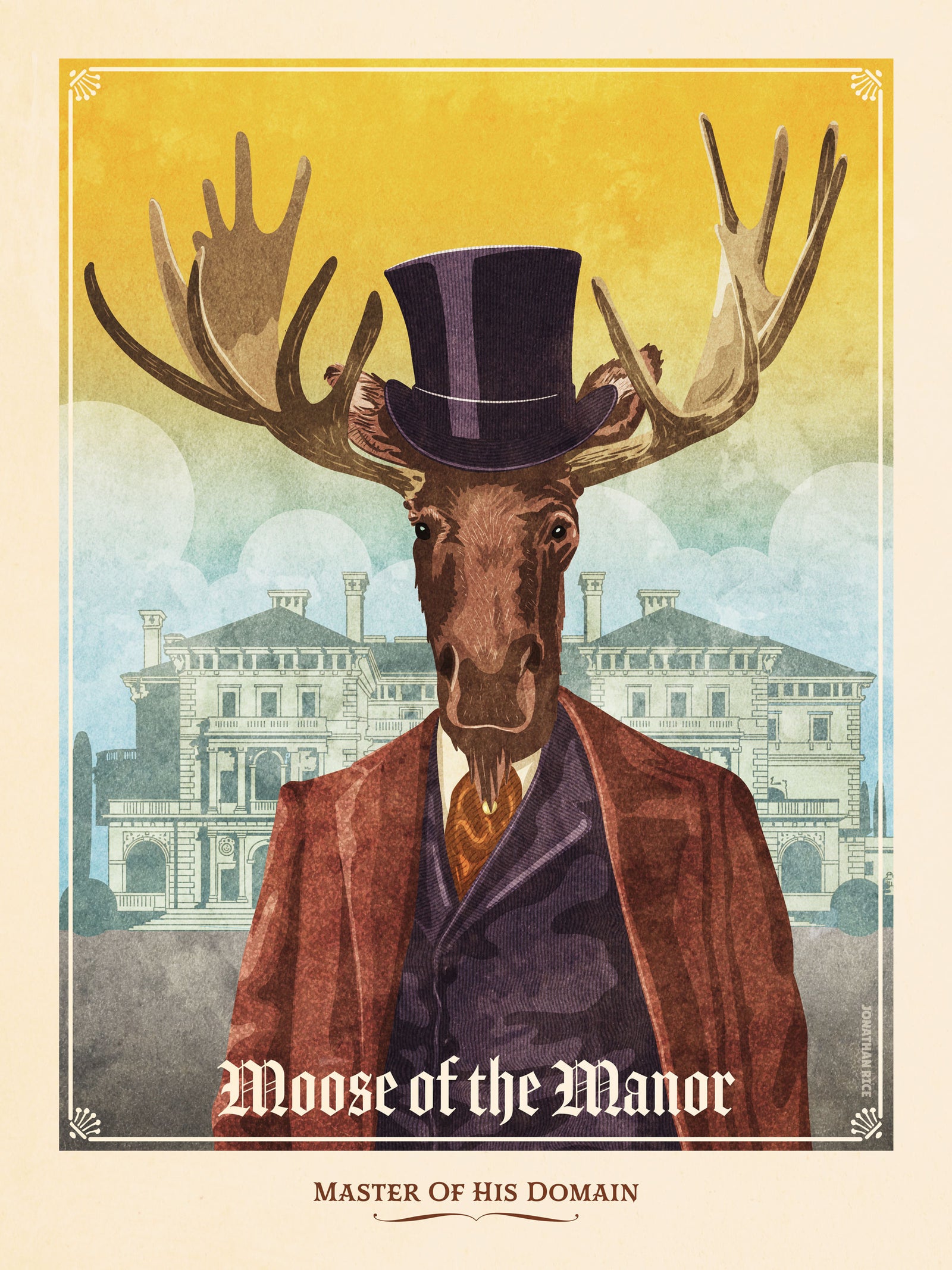 Like the portraits of the tycoons and captains of industry of the Gilded age, this print portrays the moose as the master of his own manor and domain. The dusty colors, textures, and ornate typography, with a headline that says “Moose of the Manor”.  At the bottom the type says “Master of his Own Domain.”