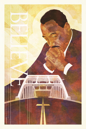 Stunning portrait of Martin Luther King with Edmund Pettus Bridge and the word “BELIEVE”. The poster shows MLK praying over the bridge with the road stripes forming a cross and with clouds and sun rays in the background.