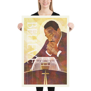 Stunning portrait of Martin Luther King with Edmund Pettus Bridge and the word “BELIEVE”. The poster shows MLK praying over the bridge with the road stripes forming a cross and with clouds and sun rays in the background. Size 24" x 36"